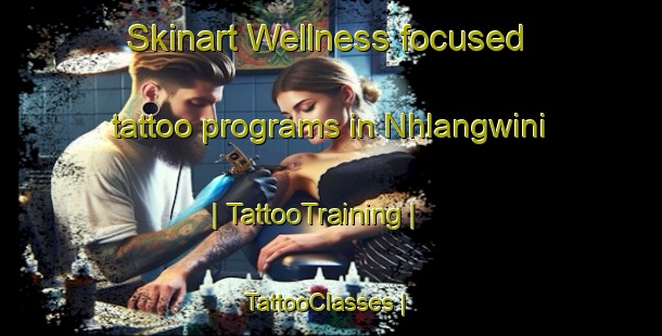 Skinart Wellness-focused tattoo programs in Nhlangwini | TattooTraining | TattooClasses | SkinartTraining-South Africa